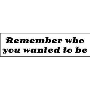 REMEMBER WHO YOU WANTED TO BE